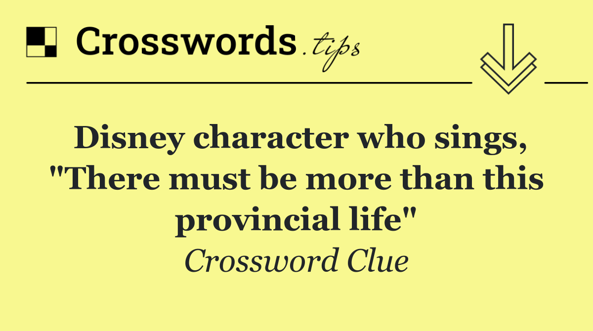 Disney character who sings, "There must be more than this provincial life"