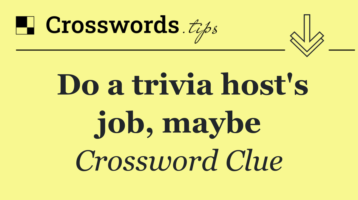 Do a trivia host's job, maybe
