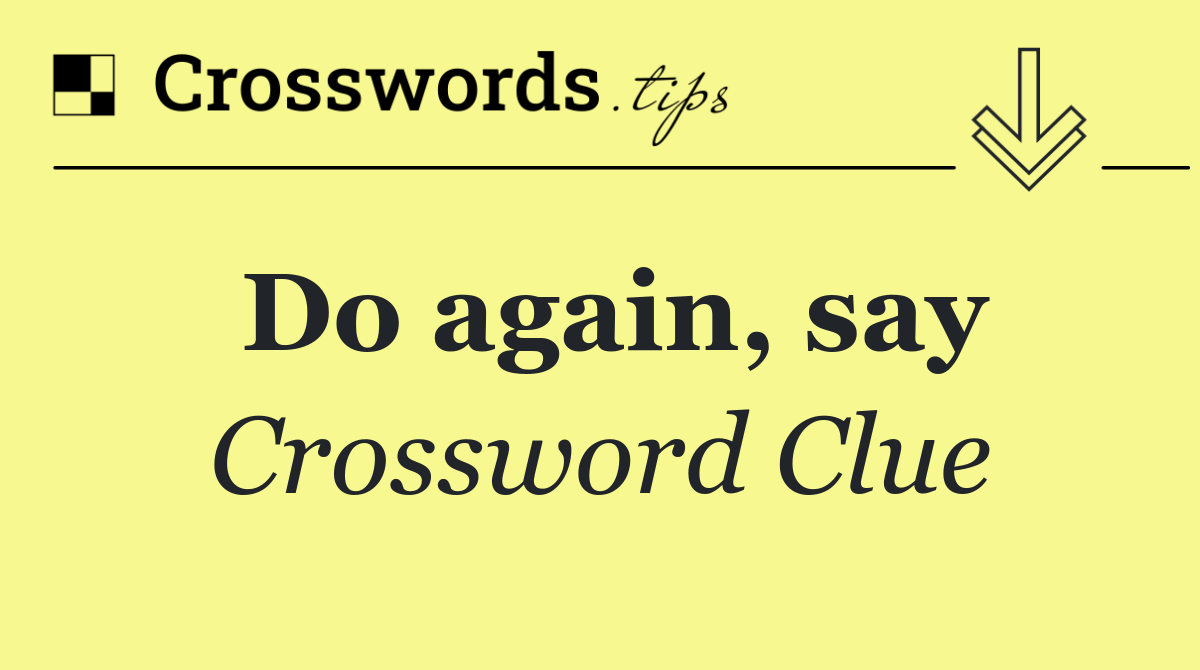 Do again, say