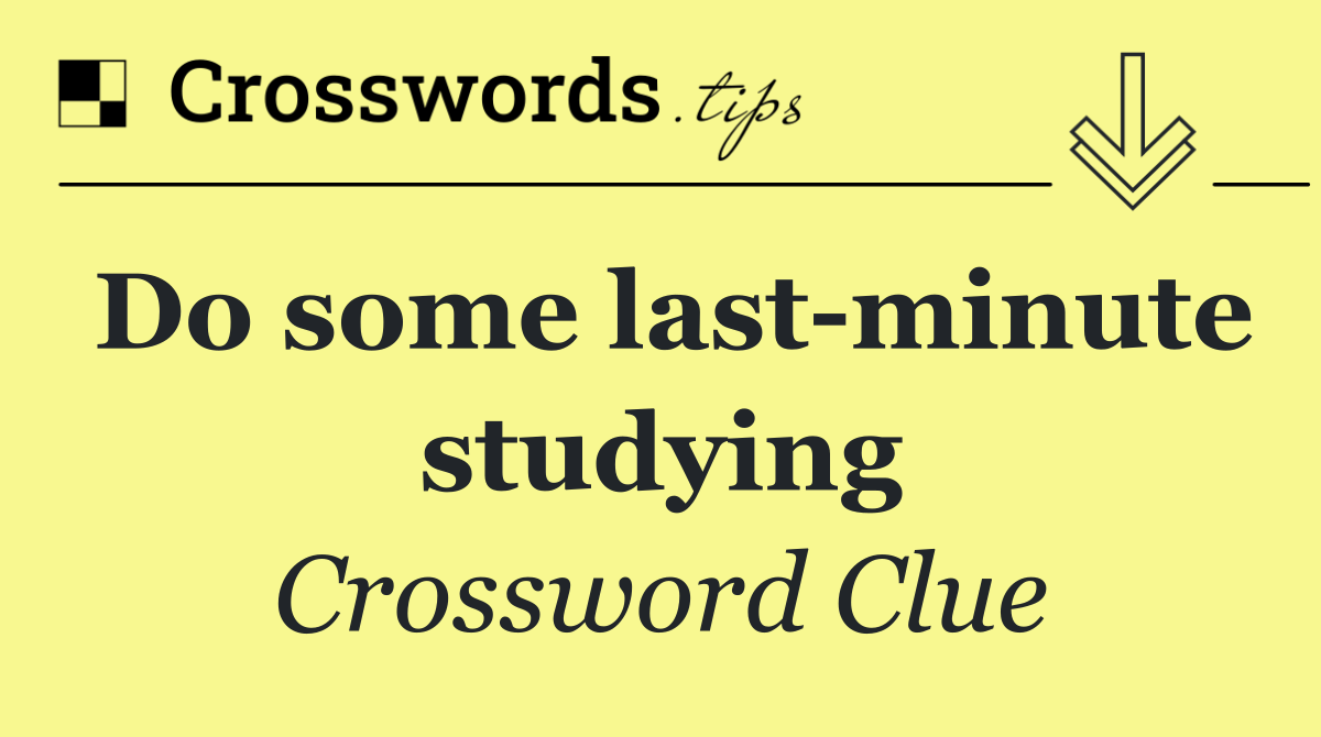 Do some last minute studying
