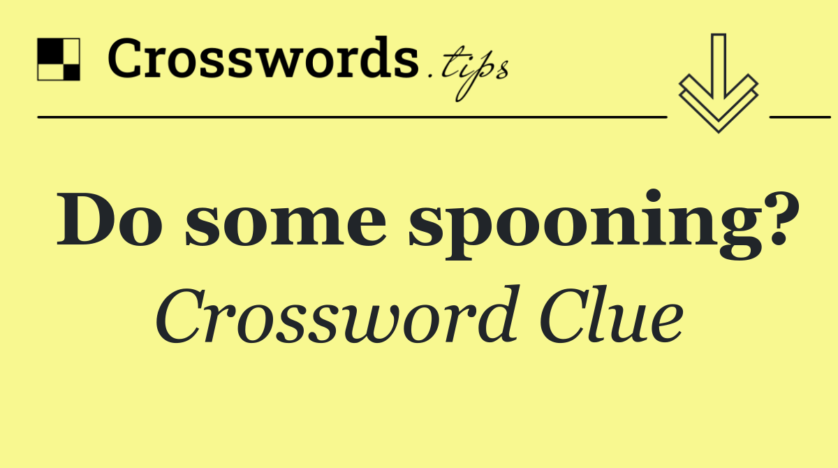 Do some spooning?