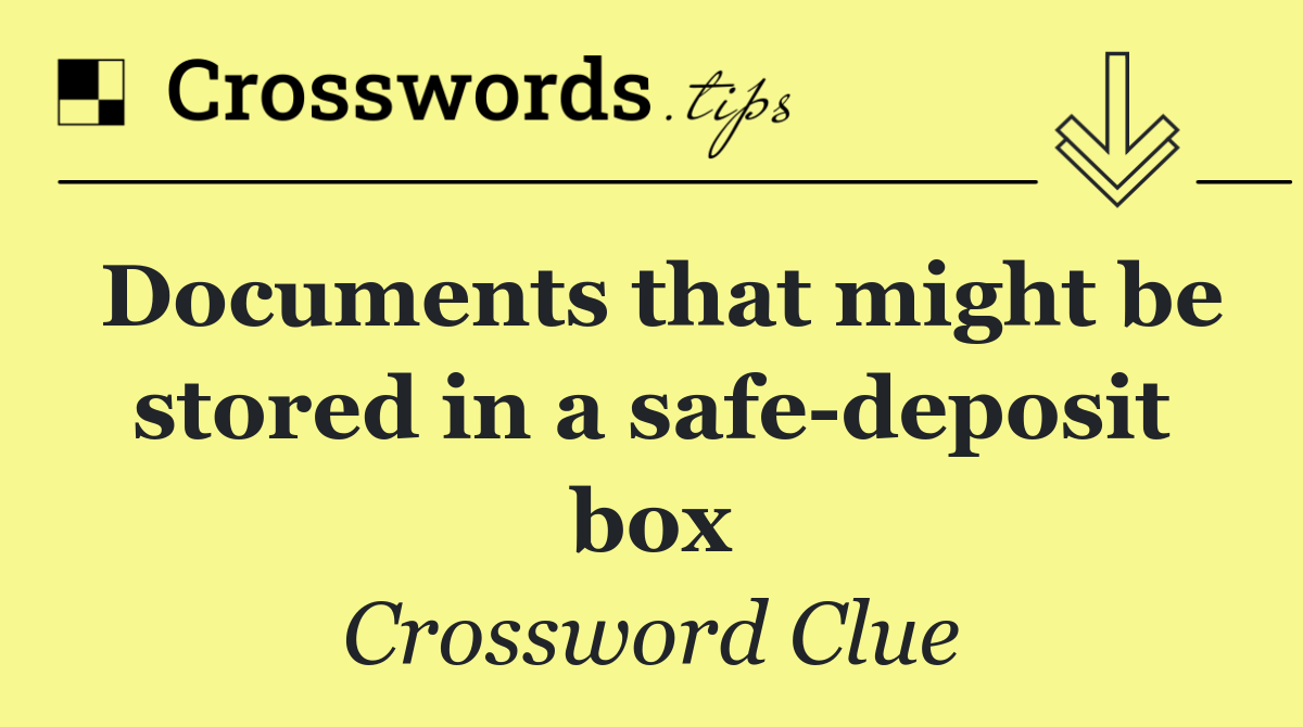 Documents that might be stored in a safe deposit box