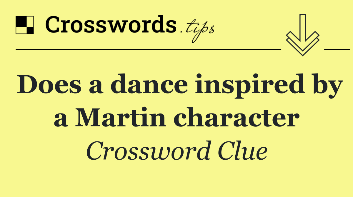 Does a dance inspired by a Martin character