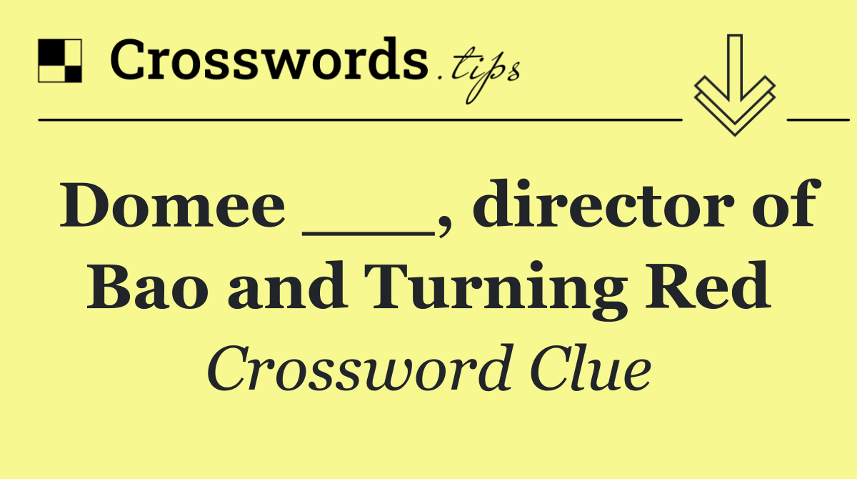 Domee ___, director of Bao and Turning Red