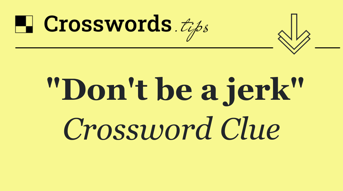 "Don't be a jerk"