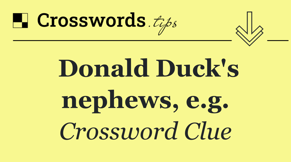 Donald Duck's nephews, e.g.