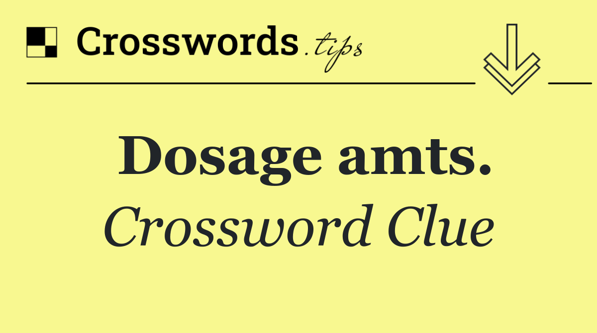 Dosage amts.