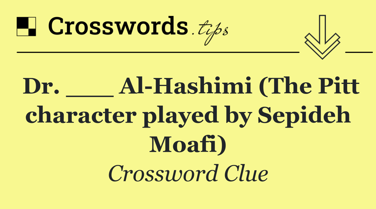 Dr. ___ Al Hashimi (The Pitt character played by Sepideh Moafi)