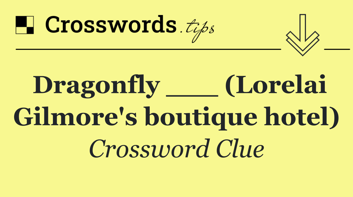 Dragonfly ___ (Lorelai Gilmore's boutique hotel)