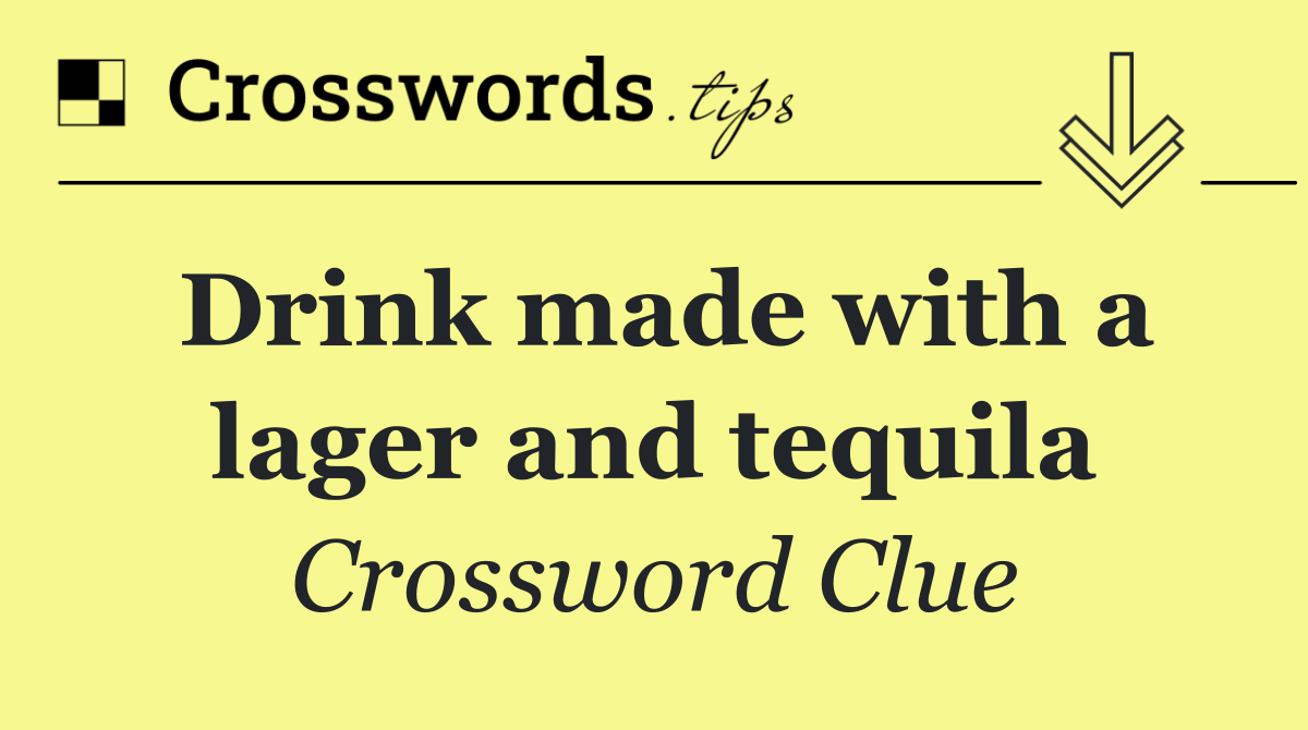 Drink made with a lager and tequila