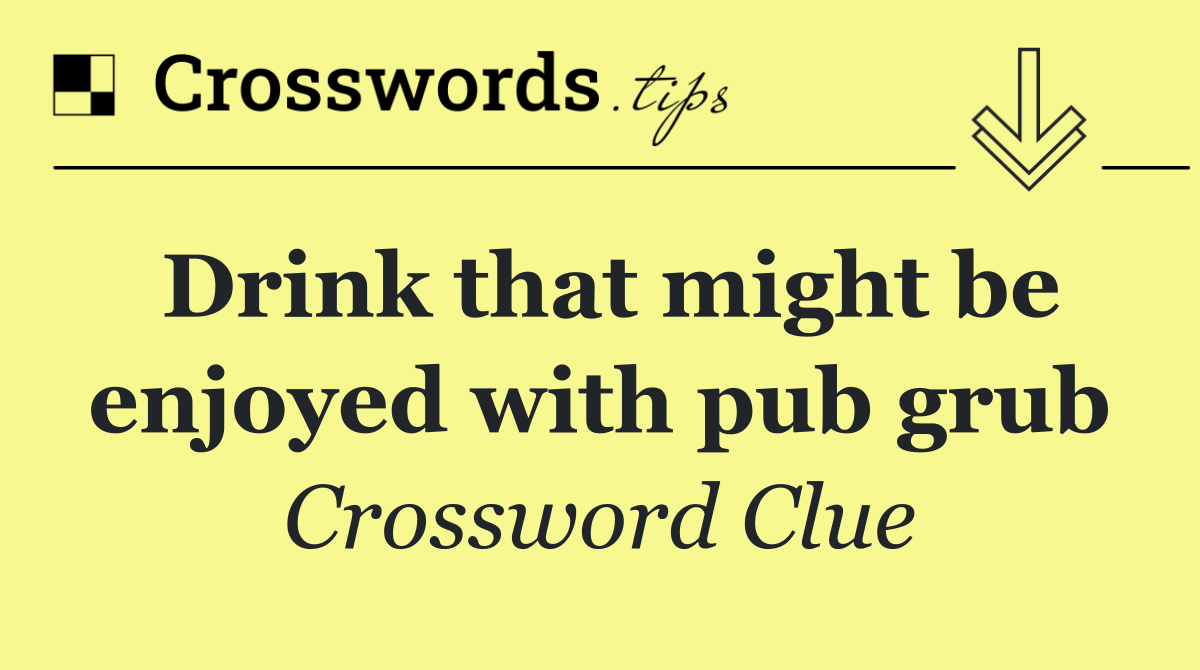 Drink that might be enjoyed with pub grub