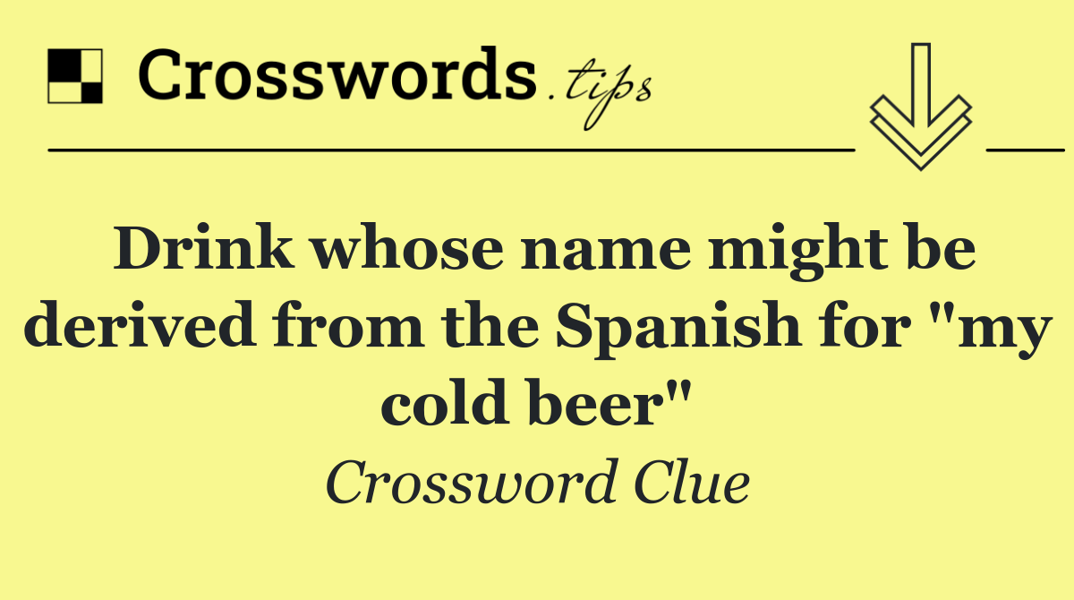 Drink whose name might be derived from the Spanish for "my cold beer"
