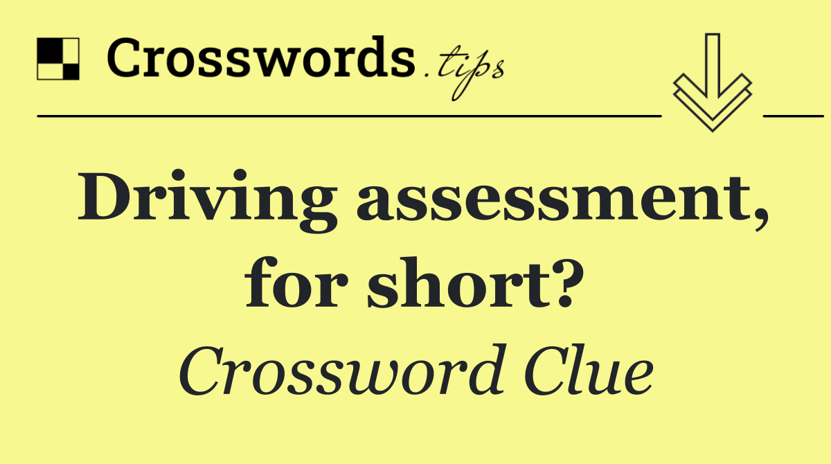 Driving assessment, for short?