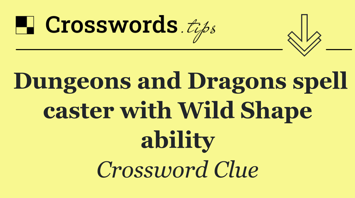 Dungeons and Dragons spell caster with Wild Shape ability