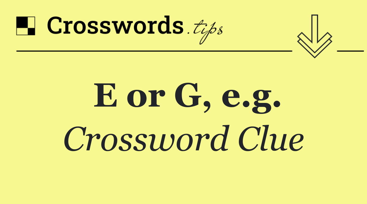 E or G, e.g.
