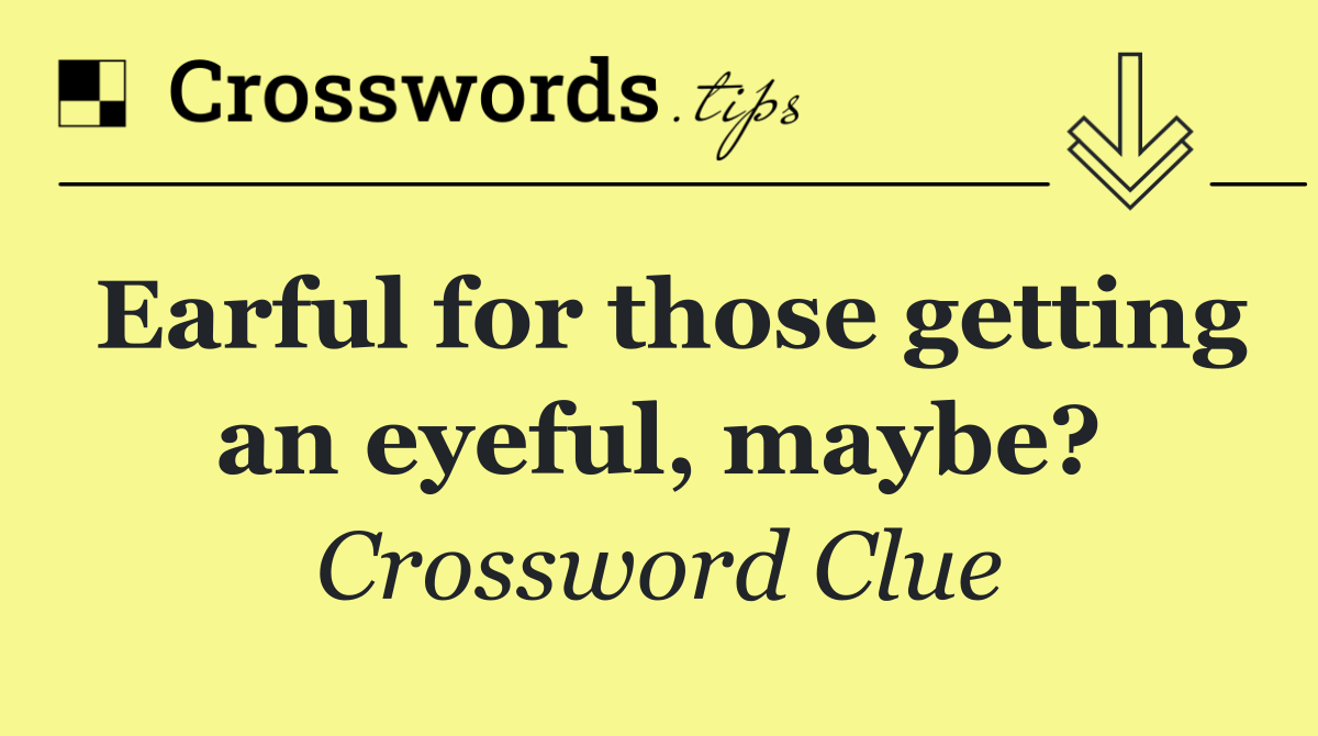 Earful for those getting an eyeful, maybe?
