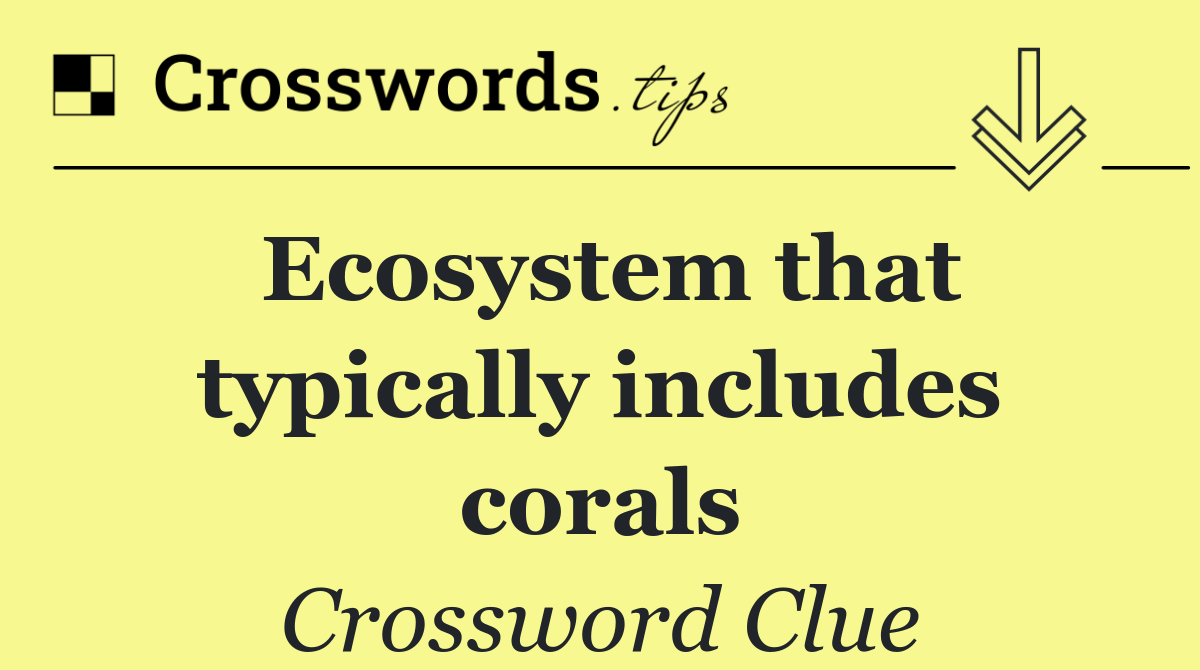 Ecosystem that typically includes corals