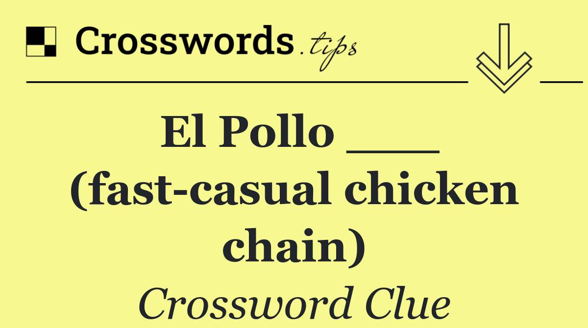 El Pollo ___ (fast casual chicken chain)