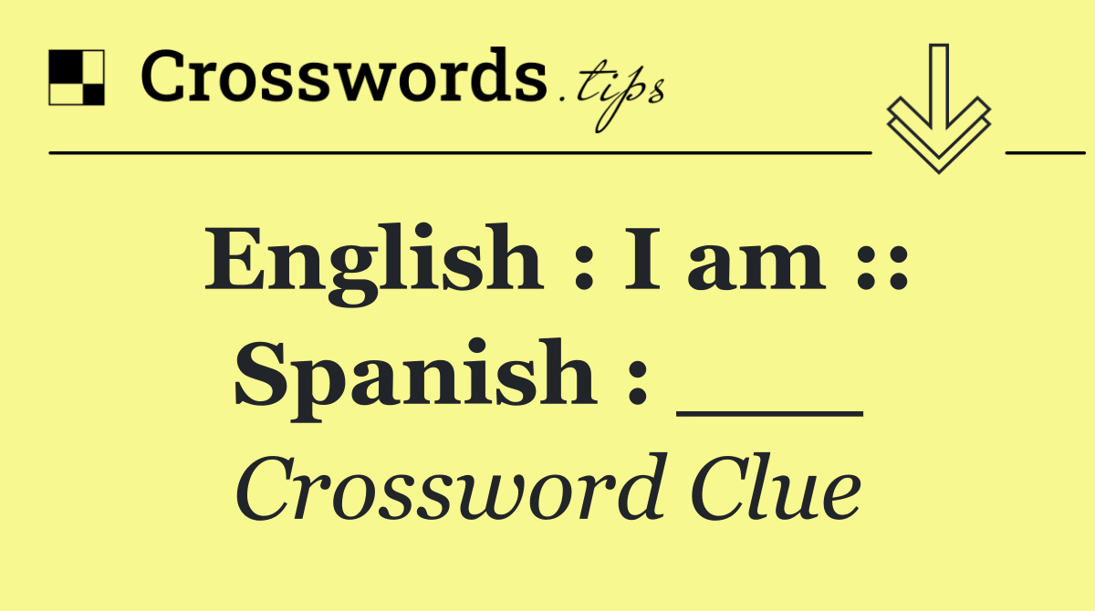 English : I am :: Spanish : ___