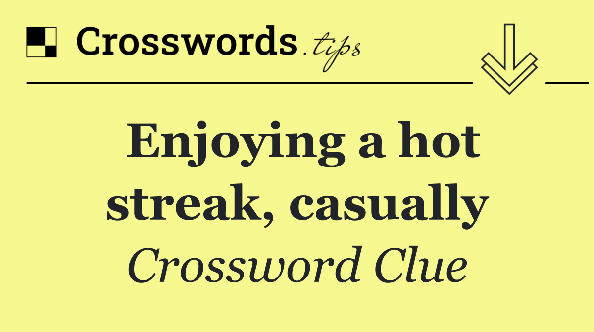 Enjoying a hot streak, casually