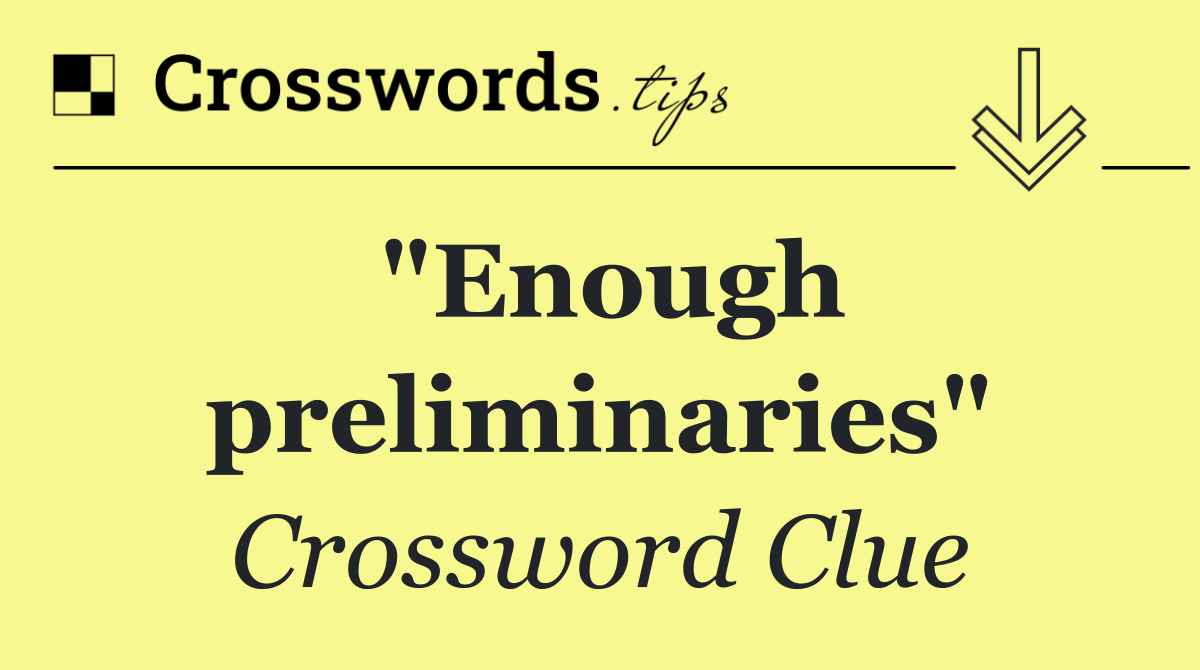 "Enough preliminaries"
