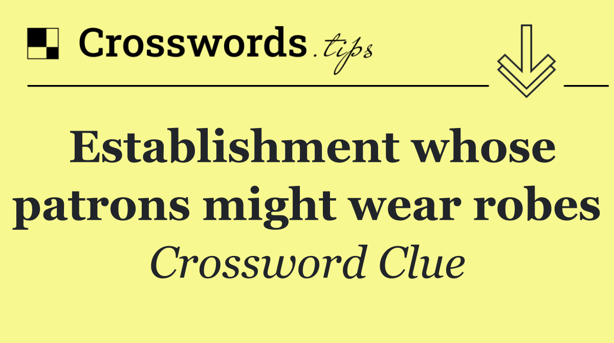 Establishment whose patrons might wear robes