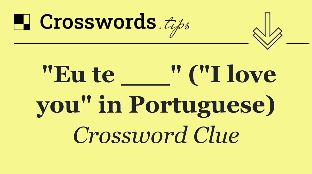 "Eu te ___" ("I love you" in Portuguese)