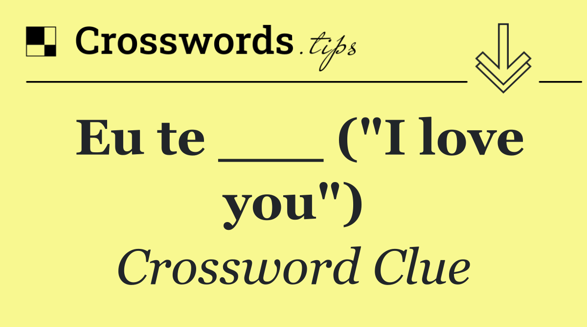 Eu te ___ ("I love you")