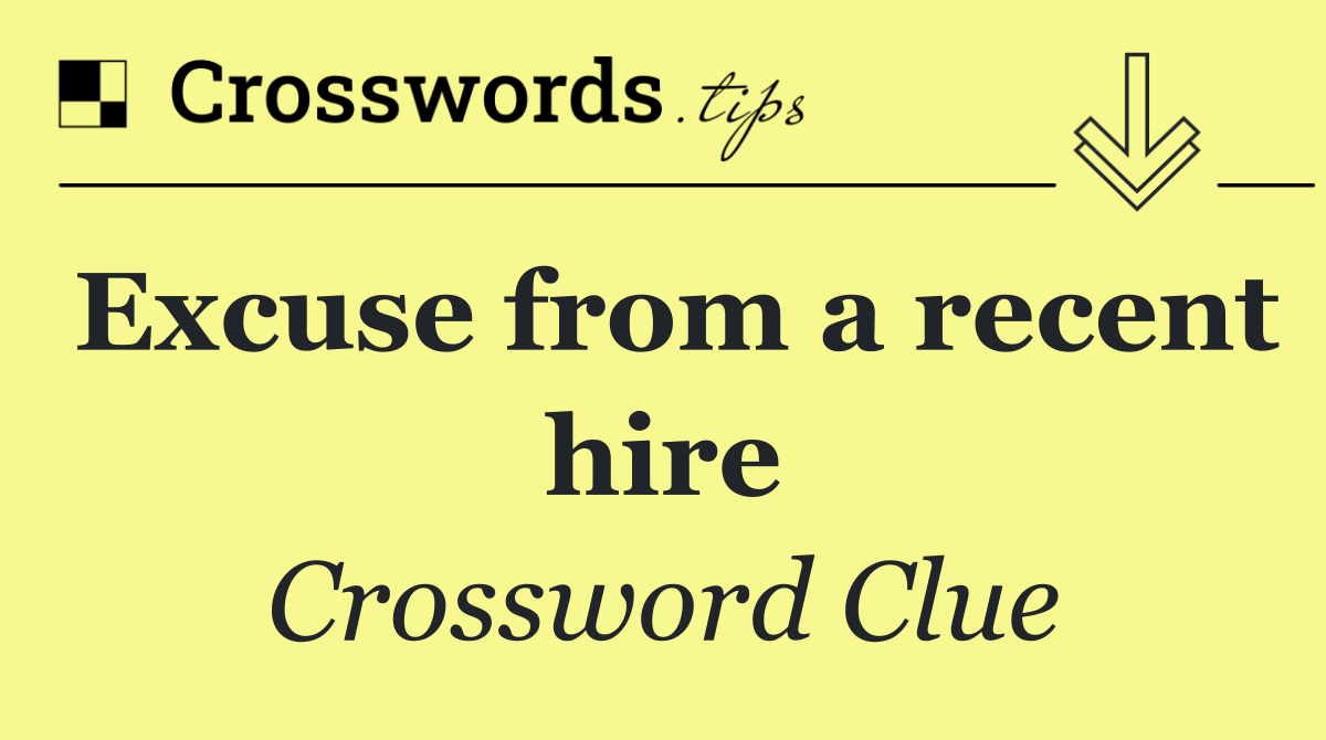 Excuse from a recent hire