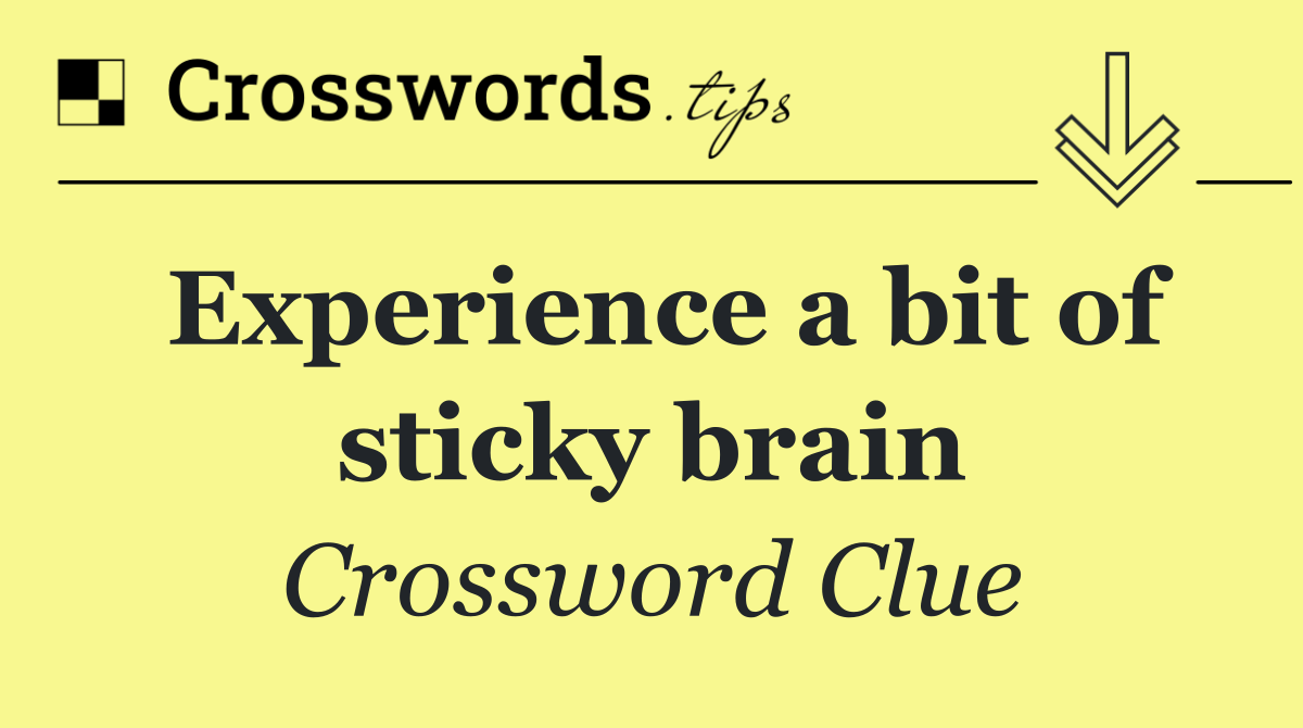 Experience a bit of sticky brain