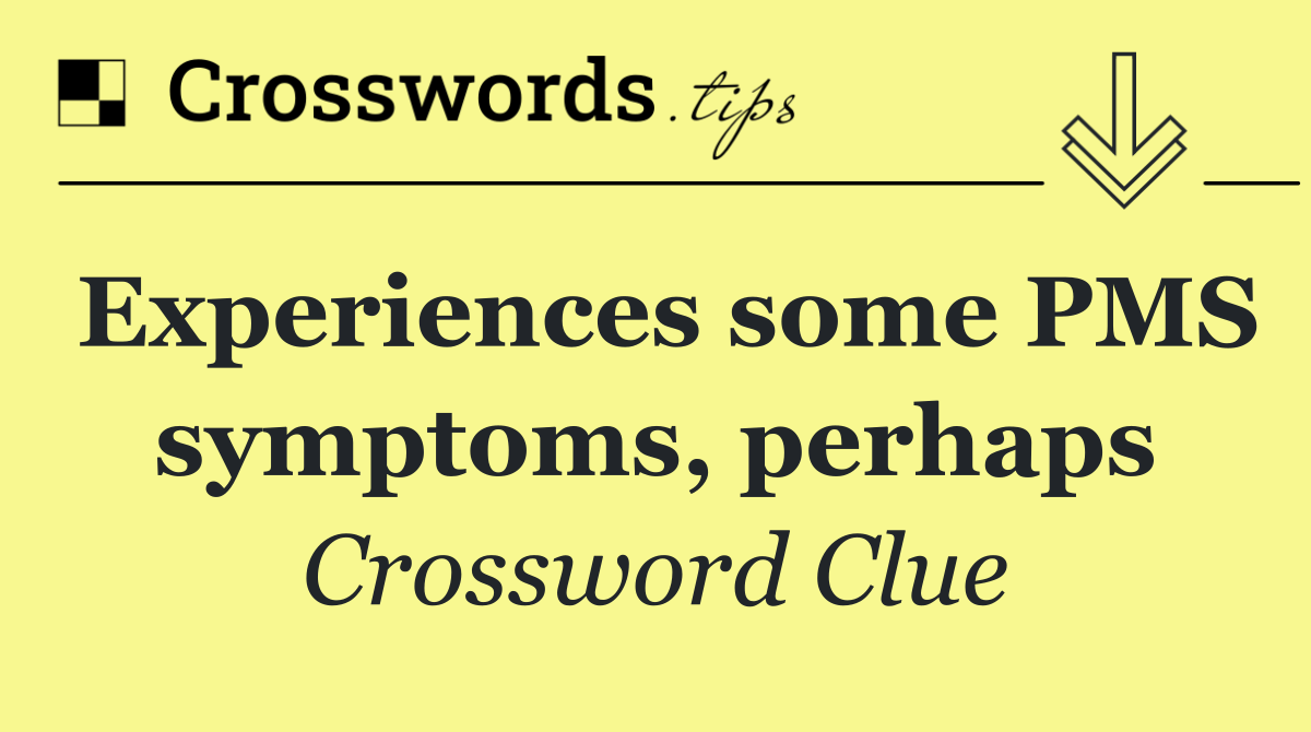Experiences some PMS symptoms, perhaps