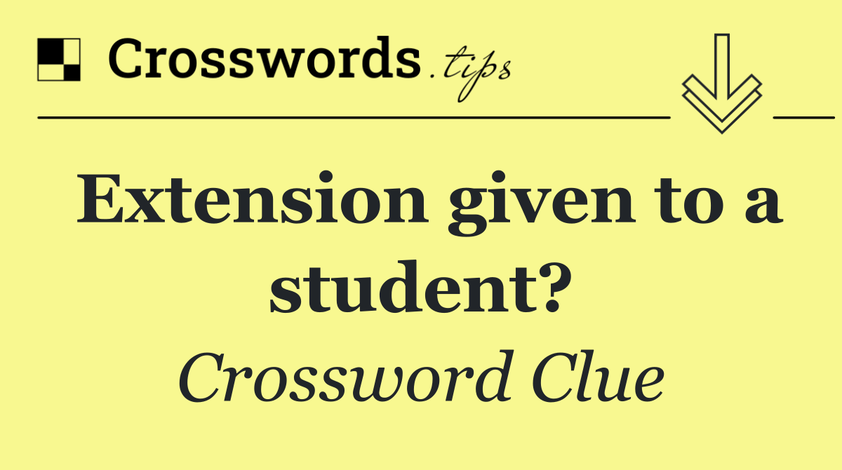 Extension given to a student?