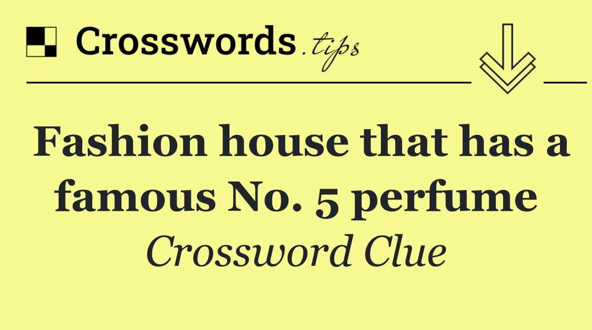 Fashion house that has a famous No. 5 perfume