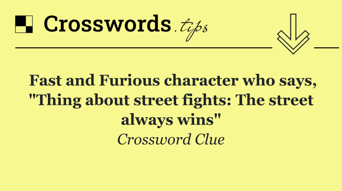 Fast and Furious character who says, "Thing about street fights: The street always wins"