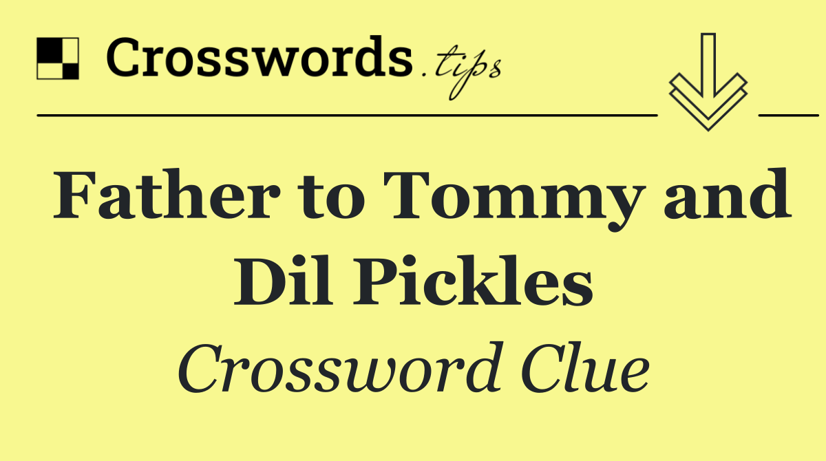 Father to Tommy and Dil Pickles