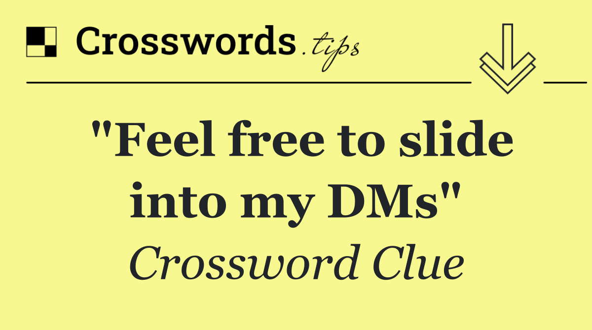 "Feel free to slide into my DMs"