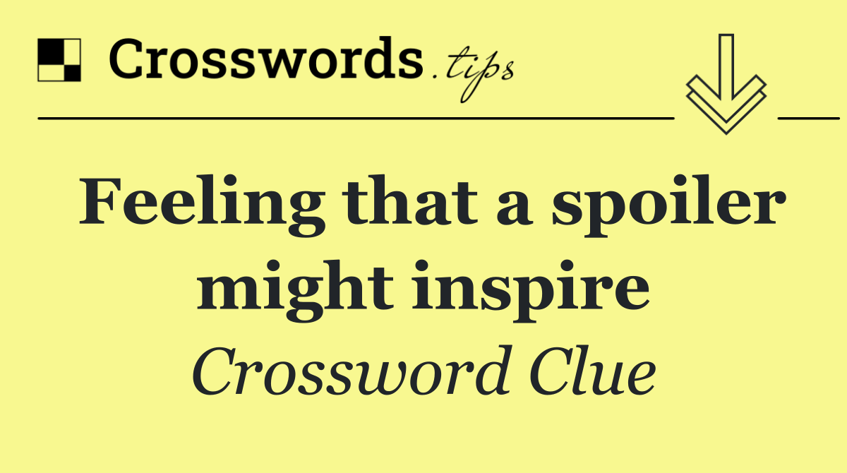 Feeling that a spoiler might inspire