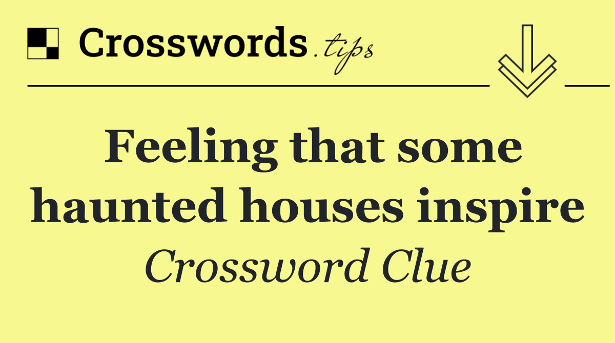 Feeling that some haunted houses inspire