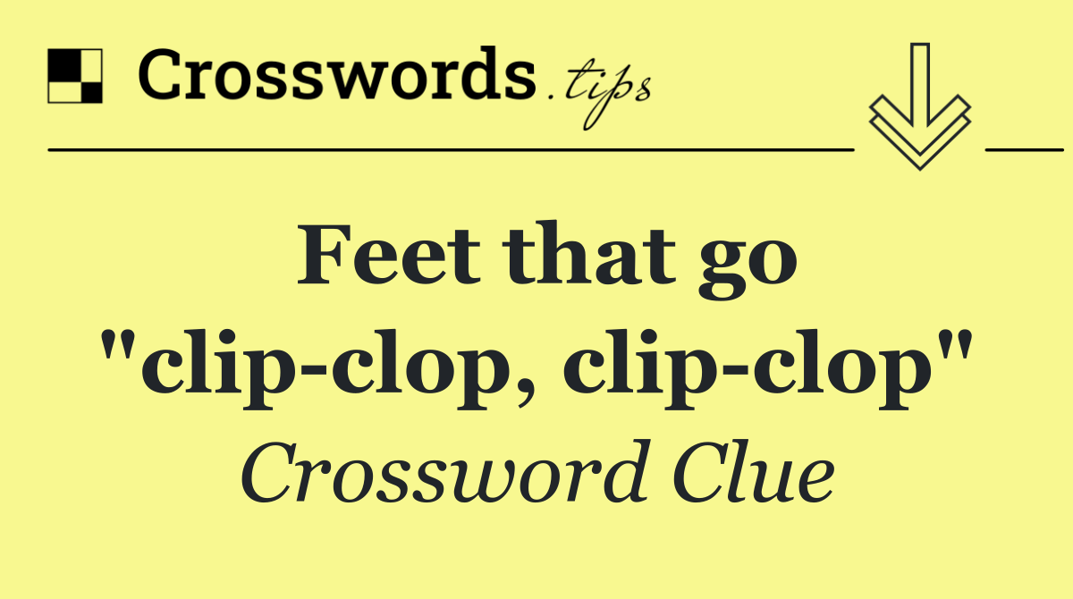 Feet that go "clip clop, clip clop"