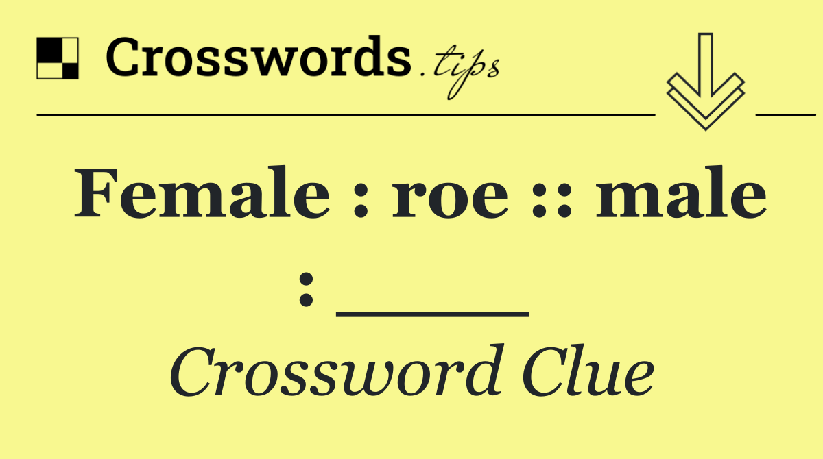 Female : roe :: male : ____