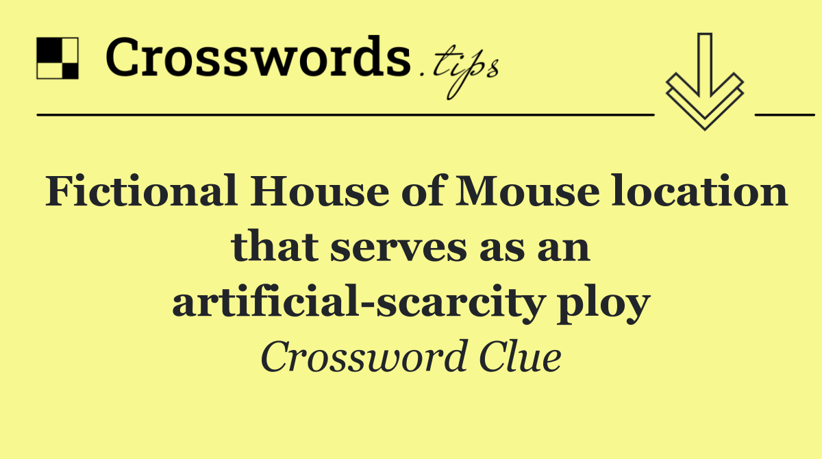 Fictional House of Mouse location that serves as an artificial scarcity ploy