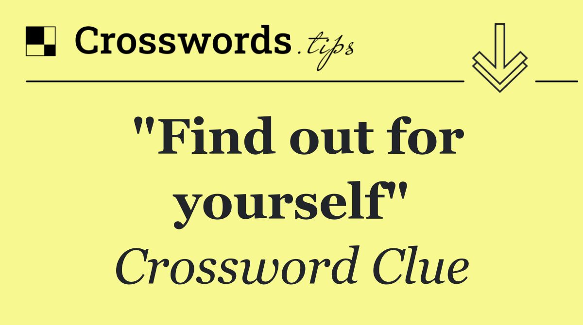 "Find out for yourself"
