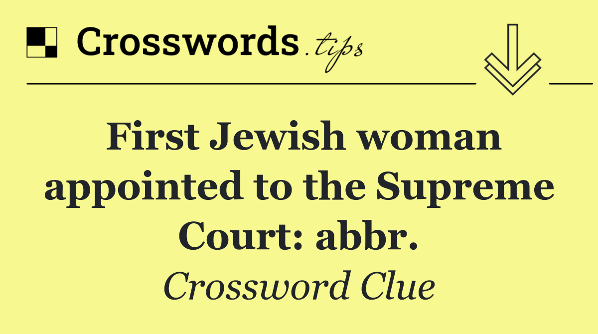 First Jewish woman appointed to the Supreme Court: abbr.