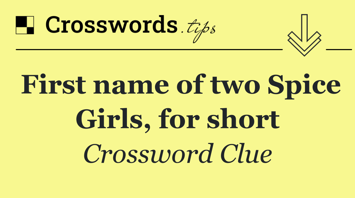 First name of two Spice Girls, for short