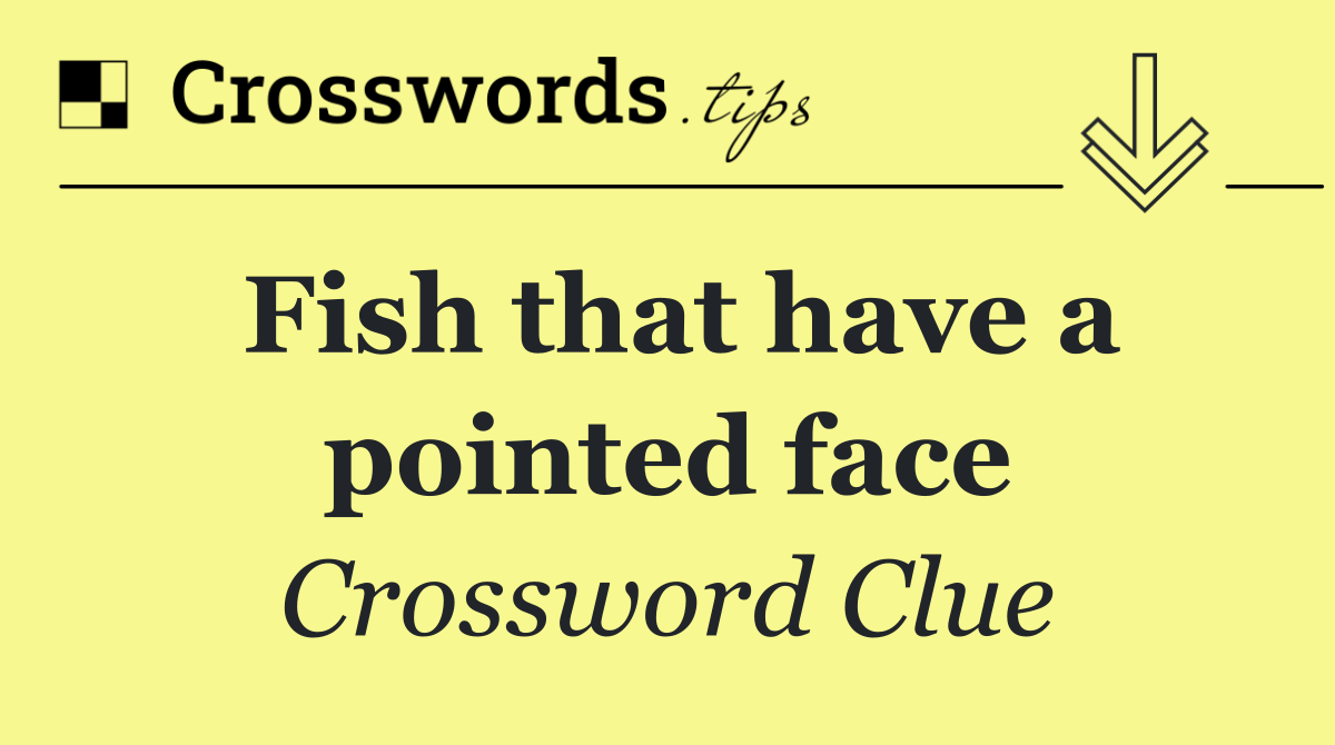 Fish that have a pointed face