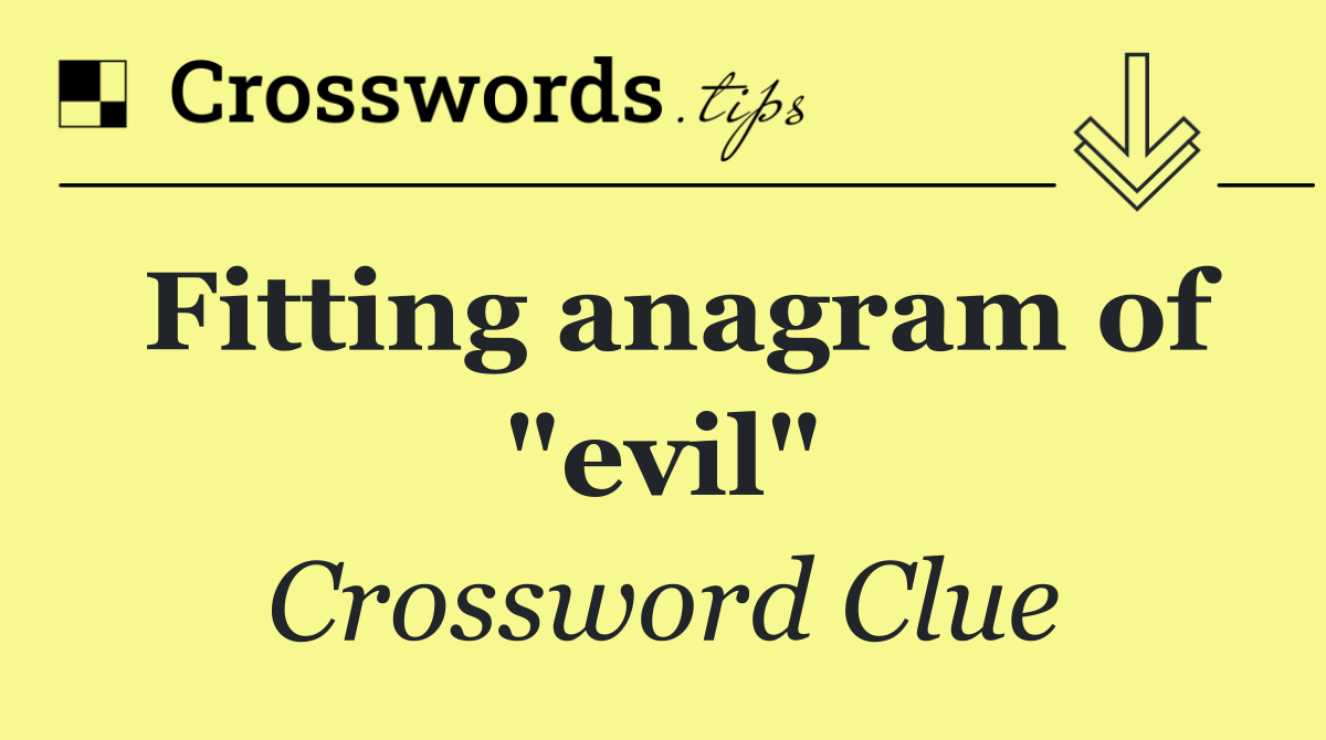 Fitting anagram of "evil"