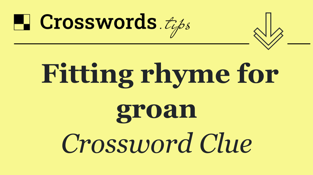 Fitting rhyme for groan