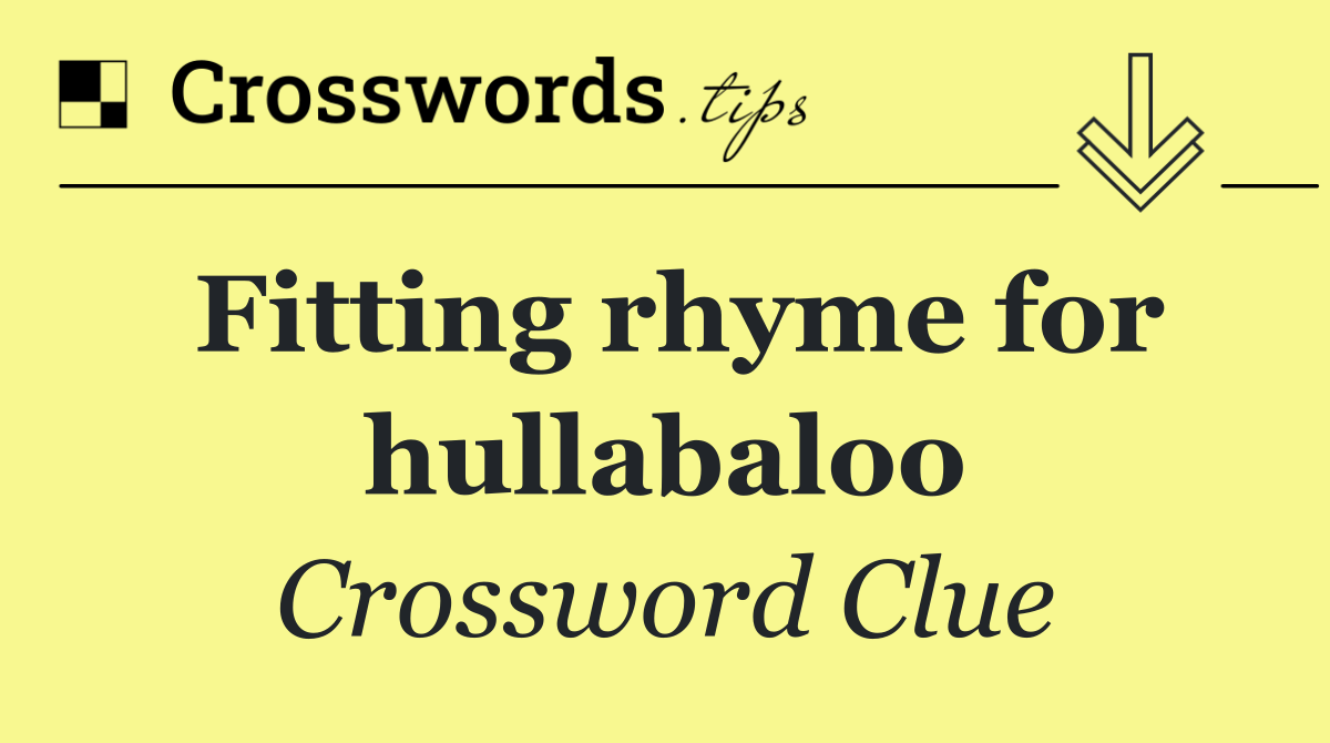 Fitting rhyme for hullabaloo