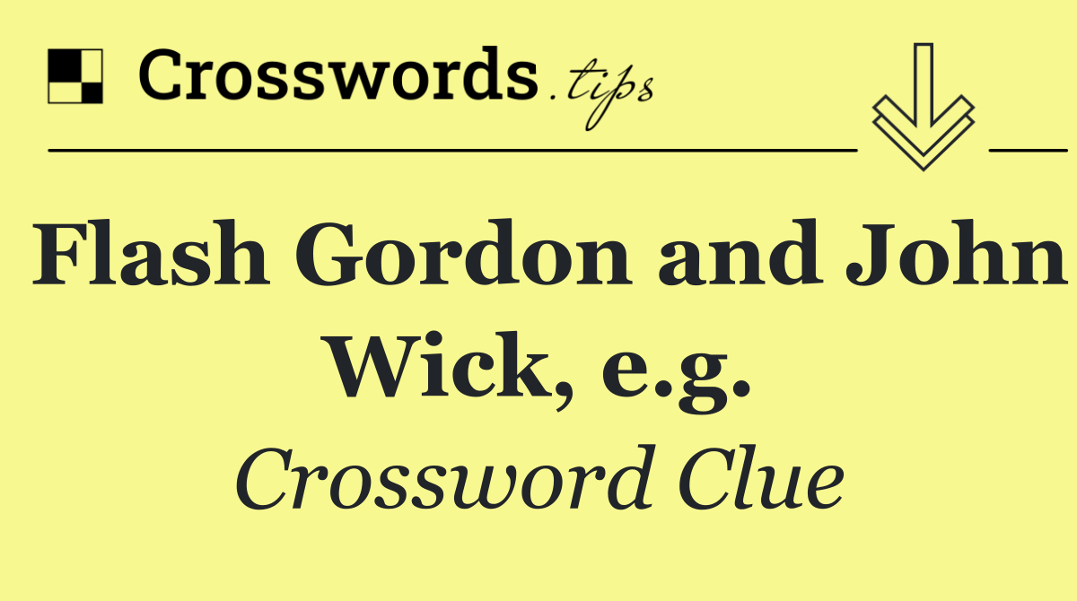 Flash Gordon and John Wick, e.g.
