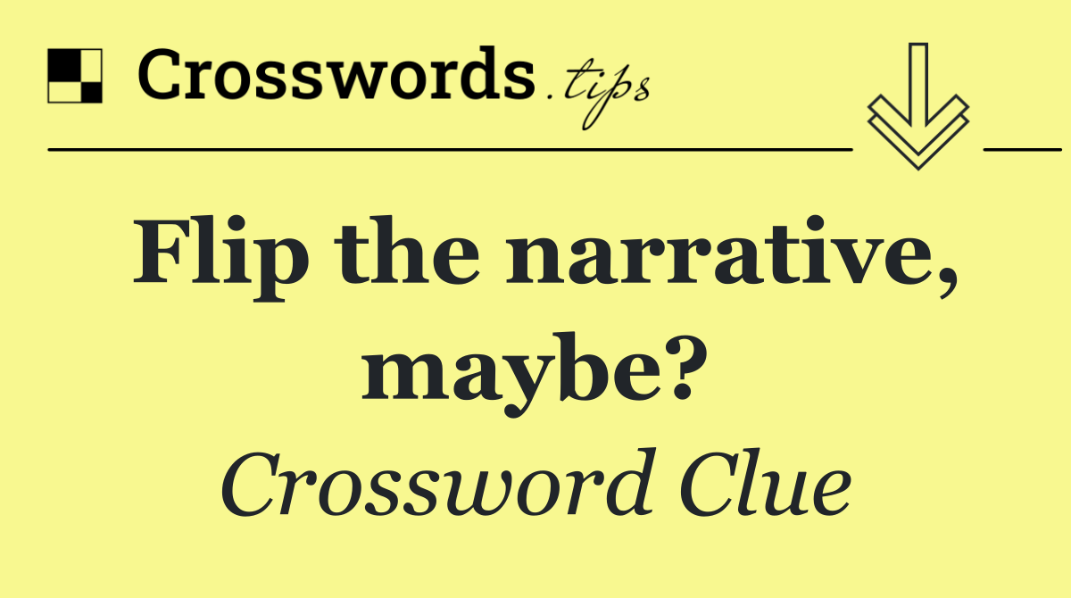 Flip the narrative, maybe?